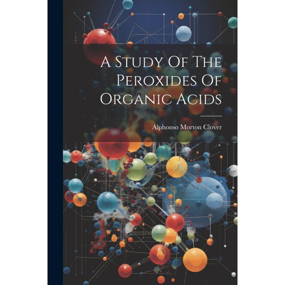 A Study Of The Peroxides Of Organic Acids, (Paperback)