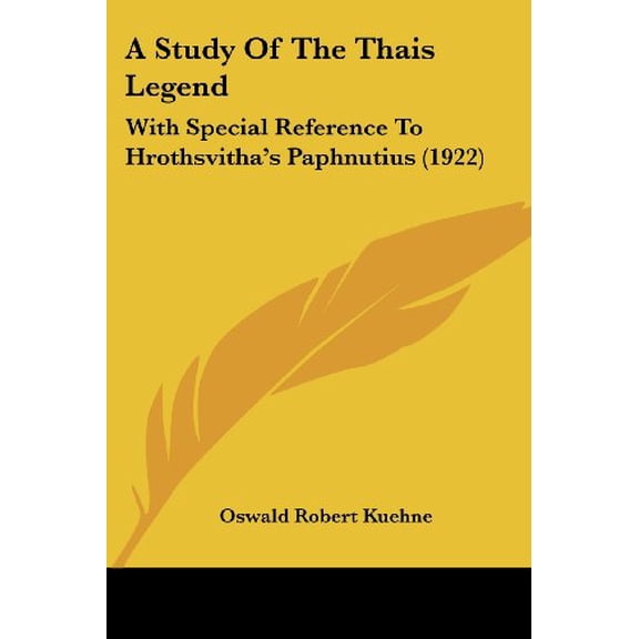 A Study Of The Thais Legend: With Special Reference To Hrothsvithas Paphnutius 1922 Paperback 1104601486 9781104601485 Oswald Robert Kuehne