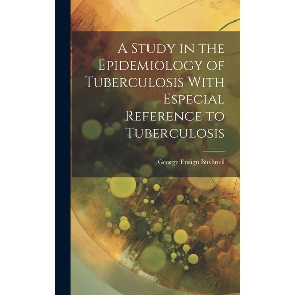 A Study in the Epidemiology of Tuberculosis With Especial Reference to Tuberculosis (Hardcover)