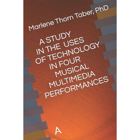 A Study in the Uses of Technology in Four Multimedia Performances (Paperback)