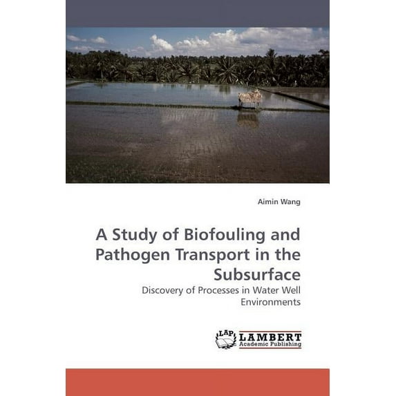 A Study of Biofouling and Pathogen Transport in the Subsurface (Paperback)