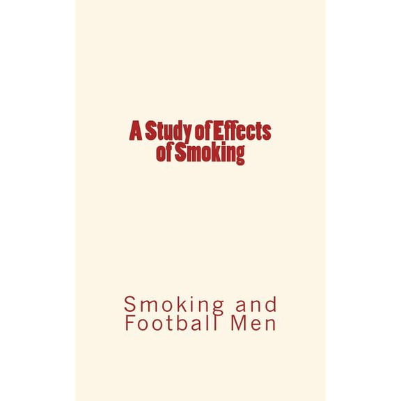 A Study of Effects of Smoking : Smoking and Football Men (Paperback)