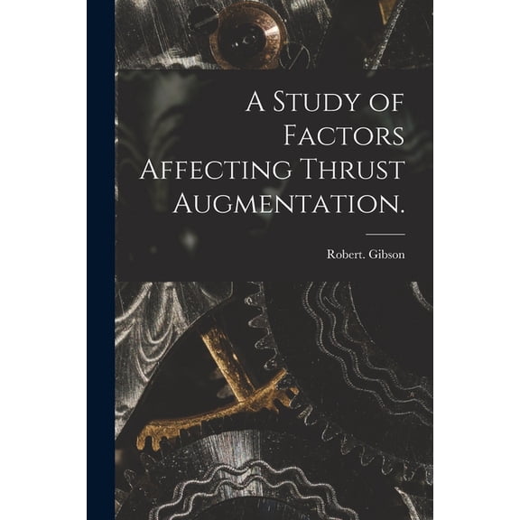 A Study of Factors Affecting Thrust Augmentation., (Paperback)