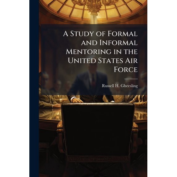 A Study of Formal and Informal Mentoring in the United States Air Force, (Paperback)