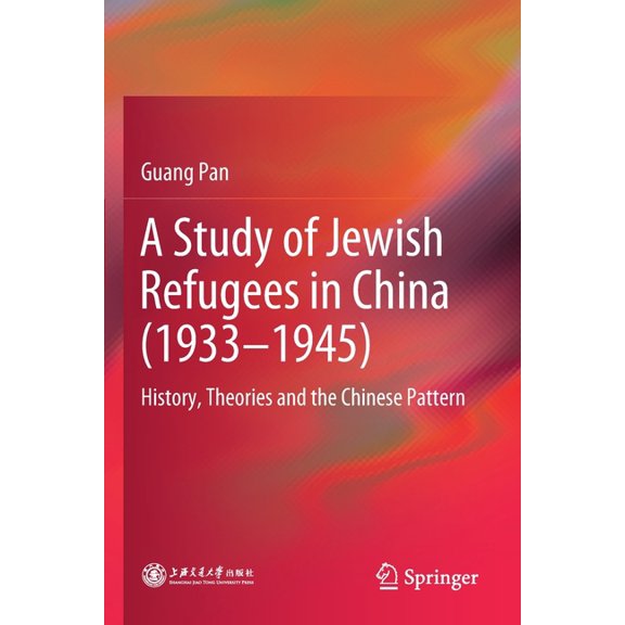 A Study of Jewish Refugees in China (1933-1945): History, Theories and the Chinese Pattern, (Paperback)