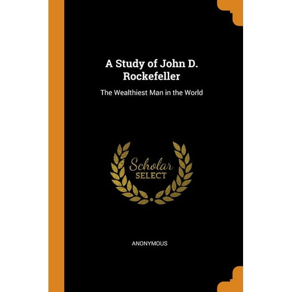 A Study of John D. Rockefeller: The Wealthiest Man in the World Paperback 0344380653 9780344380655 Anonymous