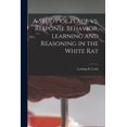 thumbnail image 1 of A Study of Place Vs. Response Behavior, Learning and Reasoning in the White Rat, (Paperback), 1 of 1