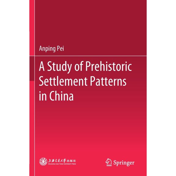 A Study of Prehistoric Settlement Patterns in China, (Paperback)
