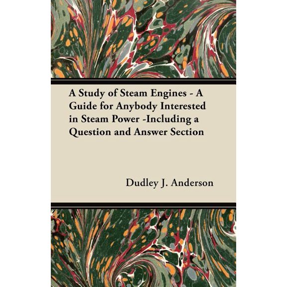 A Study of Steam Engines - A Guide for Anybody Interested in Steam Power -Including a Question and Answer Section, (Paperback)