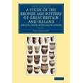 thumbnail image 1 of A Study of the Bronze Age Pottery of Great Britain and Ireland and Its Associated Grave-Goods - Volume 1, (Paperback), 1 of 1