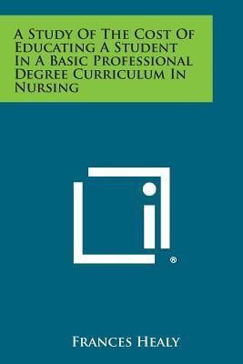 A Study of the Cost of Educating a Student in a Basic Professional Degree Curriculum in Nursing Paperback