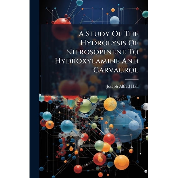 A Study Of The Hydrolysis Of Nitrosopinene To Hydroxylamine And Carvacrol (Paperback)