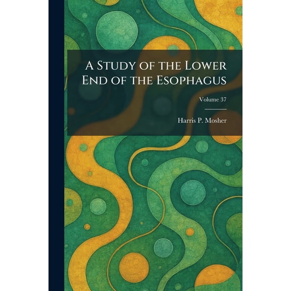 A Study of the Lower End of the Esophagus, (Paperback)