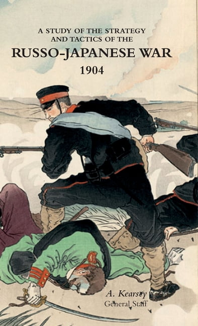 A Study of the Strategy and Tactics of the Russo-Japanese War, 1904 (Hardcover) A Study of the Strategy and Tactics of the Russo-Japanese War, 1904 (Hardcover)