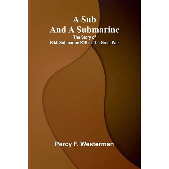 A Sub and a Submarine: The Story of H.M. Submarine R19 in the Great War, (Paperback)
