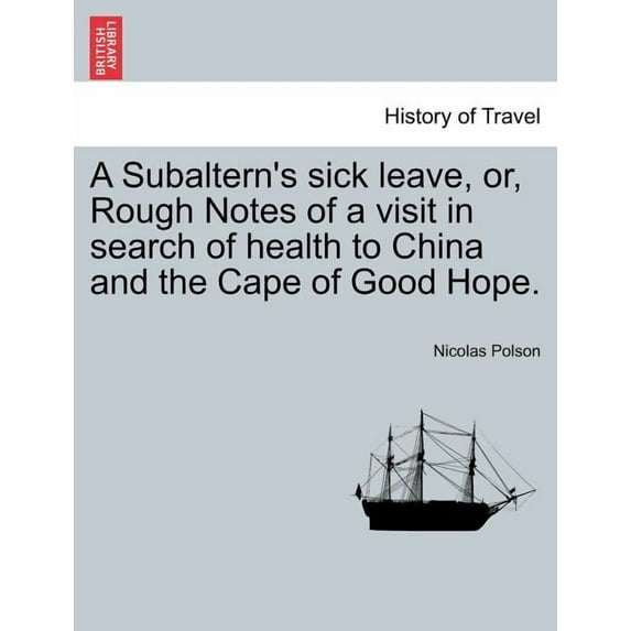 A Subaltern's sick leave, or, Rough Notes of a visit in search of health to China and the Cape of Good Hope., (Paperback)