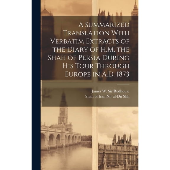 A Summarized Translation With Verbatim Extracts of the Diary of H.M. the Shah of Persia During his Tour Through Europe in A.D. 1873 (Hardcover)