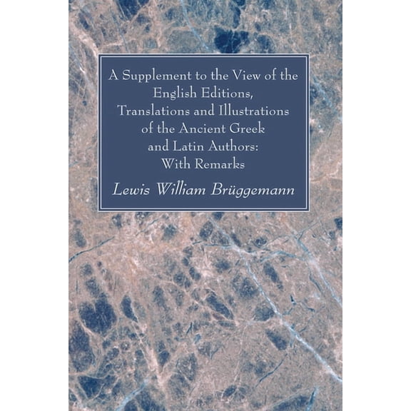 A Supplement to the View of the English Editions, Translations and Illustrations of the Ancient Greek and Latin Authors: With Remarks (Paperback)
