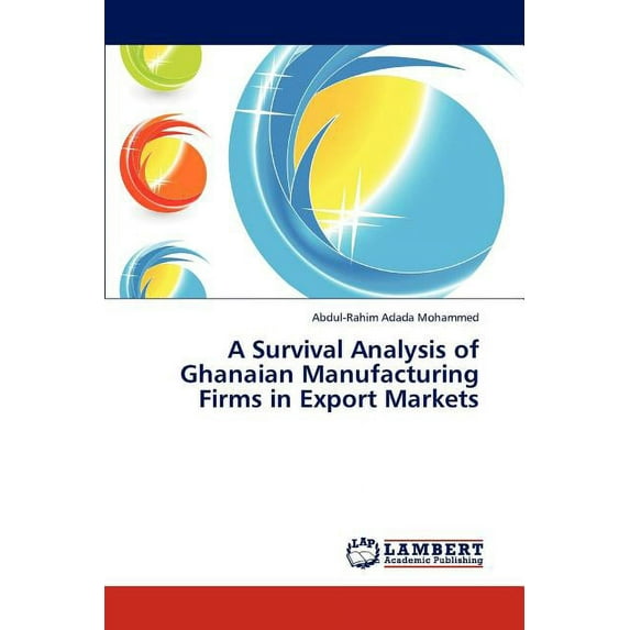 A Survival Analysis of Ghanaian Manufacturing Firms in Export Markets (Paperback)
