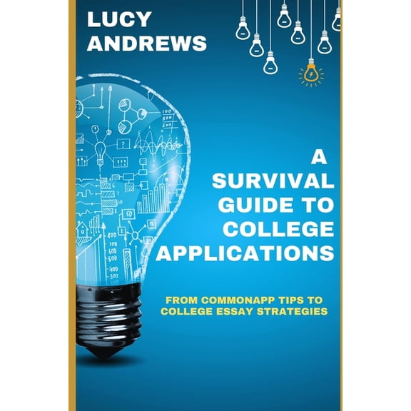A Survival Guide to College Applications: From CommonApp Tips to College Essay Strategies, (Paperback)