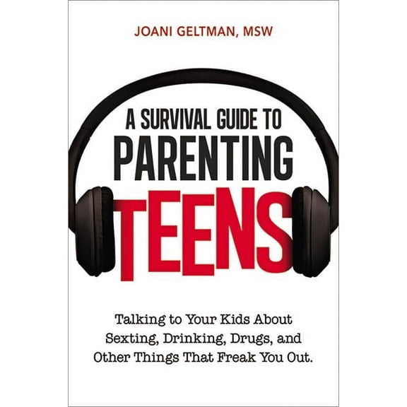 A Survival Guide to Parenting Teens: Talking to Your Kids about Sexting, Drinking, Drugs, and Other Things That Freak Yo, (Paperback)
