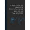 thumbnail image 1 of A Switch Mode Transistor Power Amplifier for Sonar Transducers., (Paperback), 1 of 1