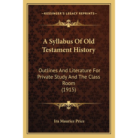 A Syllabus Of Old Testament History : Outlines And Literature For Private Study And The Class Room (1915) (Paperback)