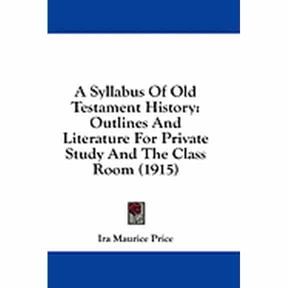 A Syllabus Of Old Testament History : Outlines And Literature For Private Study And The Class Room (1915) (Paperback)