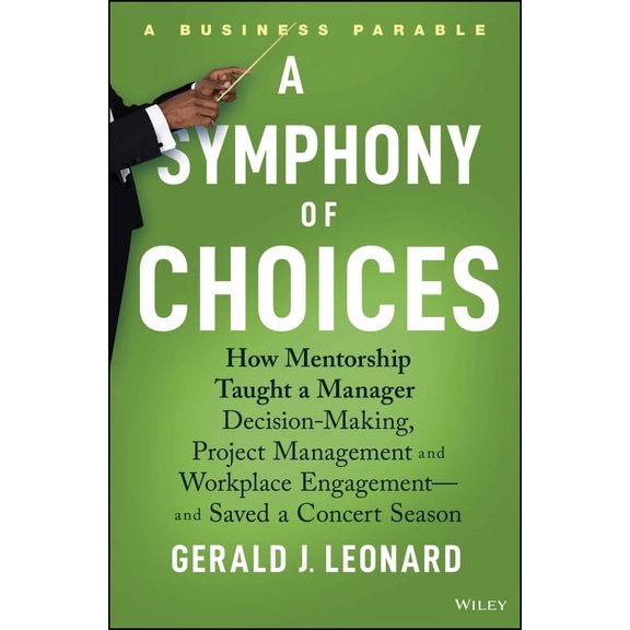 A Symphony of Choices: How Mentorship Taught a Manager Decision-Making, Project Management and Workplace Engagement -- A, (Hardcover)