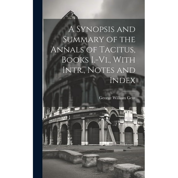 A Synopsis and Summary of the Annals of Tacitus, Books I.-Vi., With Intr., Notes and Index (Hardcover)