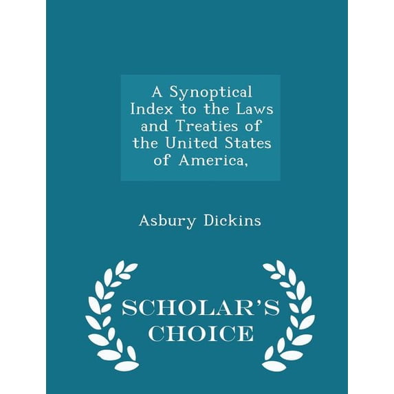 A Synoptical Index to the Laws and Treaties of the United States of America, - Scholar's Choice Edition (Paperback)