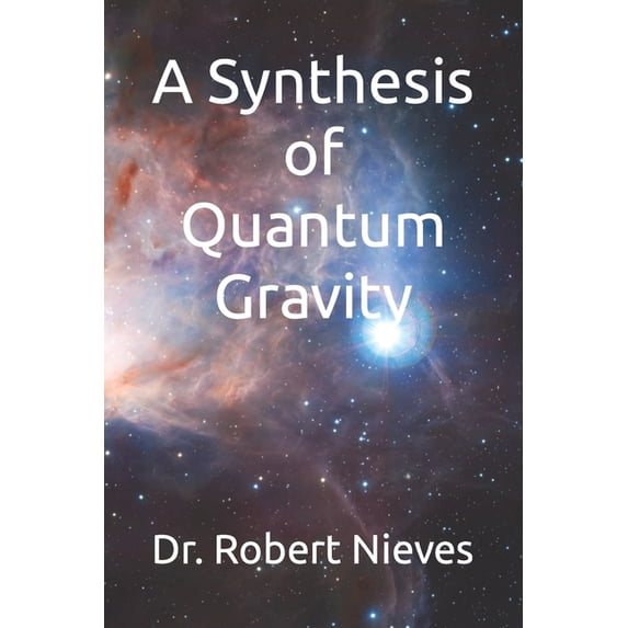 A Synthesis of Quantum Gravity (Paperback) by Dr. Robert Nieves