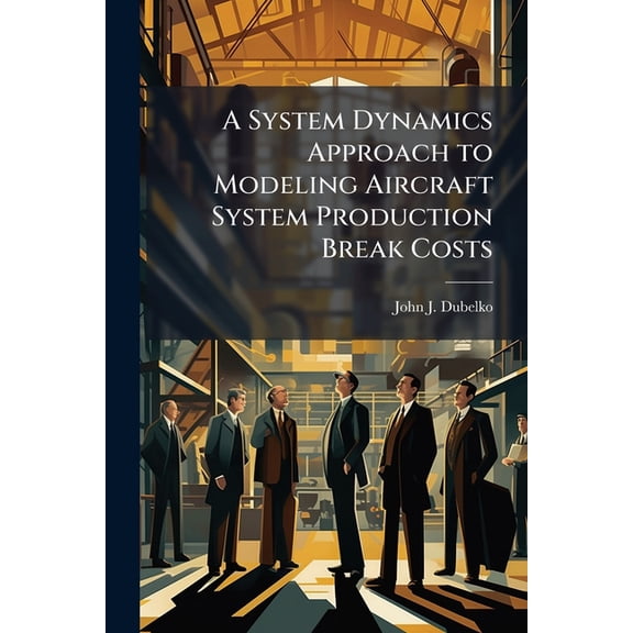 A System Dynamics Approach to Modeling Aircraft System Production Break Costs, (Paperback)