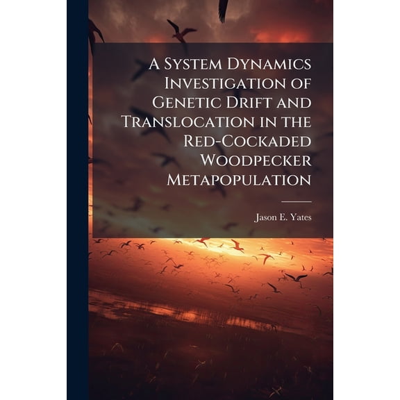 A System Dynamics Investigation of Genetic Drift and Translocation in the Red-Cockaded Woodpecker Metapopulation, (Paperback)