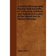 A System Of Geography, Popular And Scientific Or A Physical, Political, And Statistical Account Of The World And Its Various Divisions Paperback