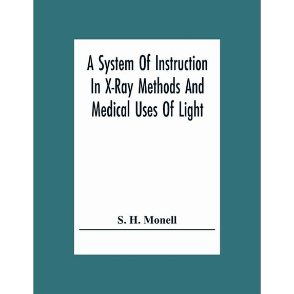 A System Of Instruction In X-Ray Methods And Medical Uses Of Light, Hot-Air, Vibration And High-Frequency Currents: A Pi, (Paperback)