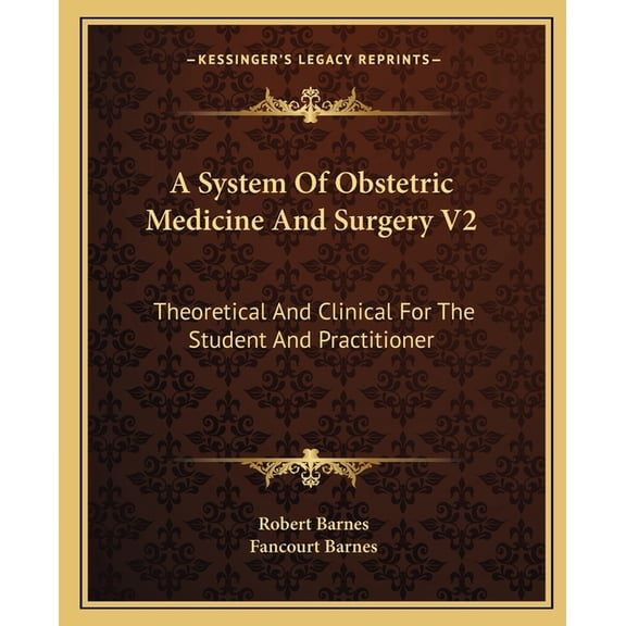 A System Of Obstetric Medicine And Surgery V2 : Theoretical And Clinical For The Student And Practitioner (Paperback)