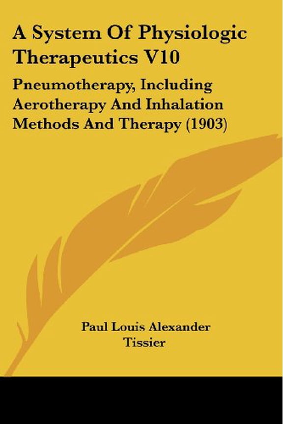 A System Of Physiologic Therapeutics V10: Pneumotherapy, Including Aerotherapy And Inhalation Methods And Therapy 1903 Paperback 1120676487 9781120676481 Paul Louis Alexander Tissier