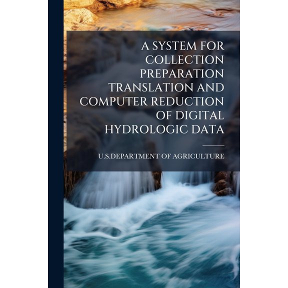 A System for Collection Preparation Translation and Computer Reduction of Digital Hydrologic Data (Paperback)