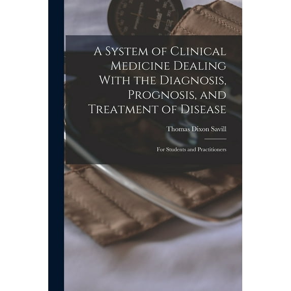 A System of Clinical Medicine Dealing With the Diagnosis, Prognosis, and Treatment of Disease: For Students and Practiti, (Paperback)