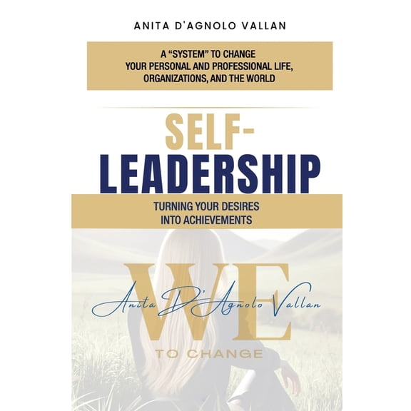 A System to Change Your Personal and Pro Self-Leadership: Turning Your Desires Into Achievements, Book 1, (Paperback)