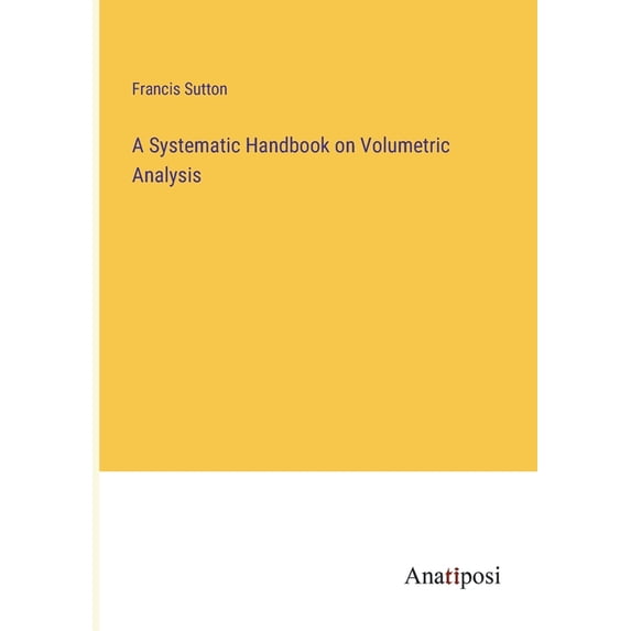 A Systematic Handbook on Volumetric Analysis, (Paperback)