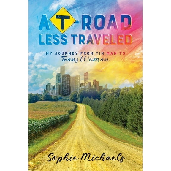 A T-road Less Traveled: My Journey from Tin Man to Trans Woman, (Paperback)