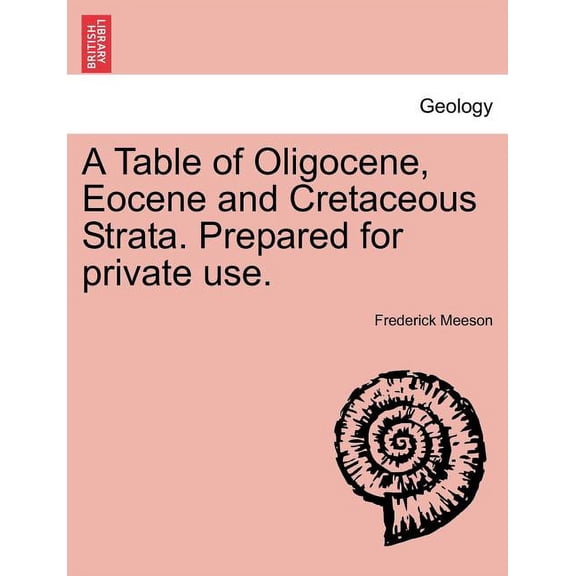 A Table of Oligocene, Eocene and Cretaceous Strata. Prepared for Private Use., (Paperback)