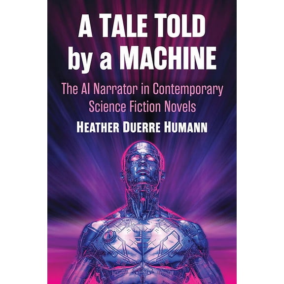 A Tale Told by a Machine: The AI Narrator in Contemporary Science Fiction Novels, (Paperback)