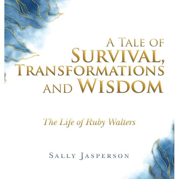 A Tale of Survival, Transformations and Wisdom: The Life of Ruby Walters, (Hardcover)
