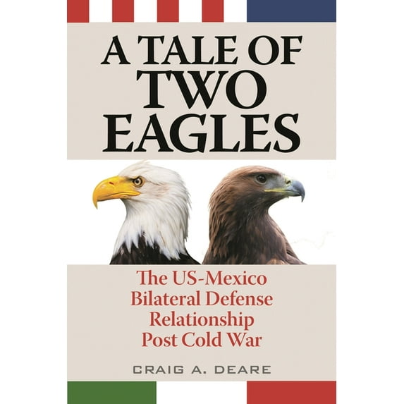 Tale of Two Eagles: The US-Mexico Bilateral Defense Relationship Post Cold War, (Paperback)