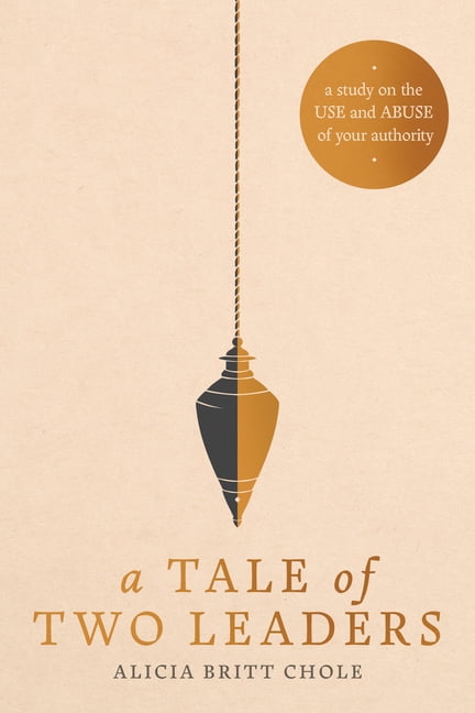 A Tale of Two Leaders: A Study on the Use and Abuse of Your Authority, (Paperback)