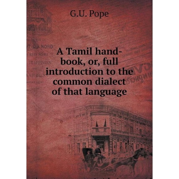 A Tamil Hand-Book, Or, Full Introduction to the Common Dialect of That Language (Paperback)