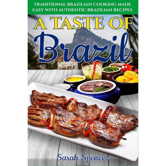 The Best Recipes from Around the World A Taste of Brazil: Traditional Brazilian Cooking Made Easy with Authentic Brazilian Recipes ***Black and White Edition**, Book 8, (Paperback)